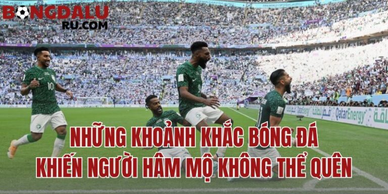 Những Khoảnh Khắc Bóng Đá Khiến Người Hâm Mộ Không Thể Quên